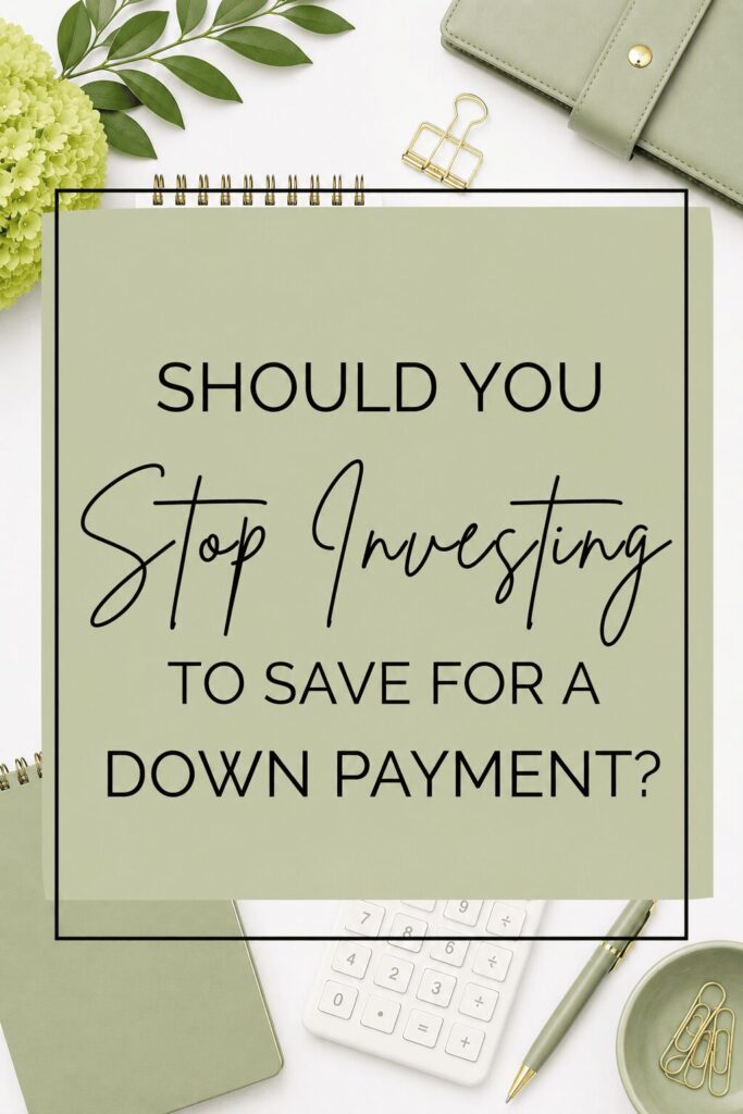 Pinterest graphic featuring a soft sage green and white desk flat lay with a spiral notebook, planner, calculator, pen, greenery, and gold office accessories. A muted sage green box in the center displays the title "Should You Stop Investing to Save for a Down Payment?" in a combination of bold and script fonts, creating a clean and modern finance-themed design.